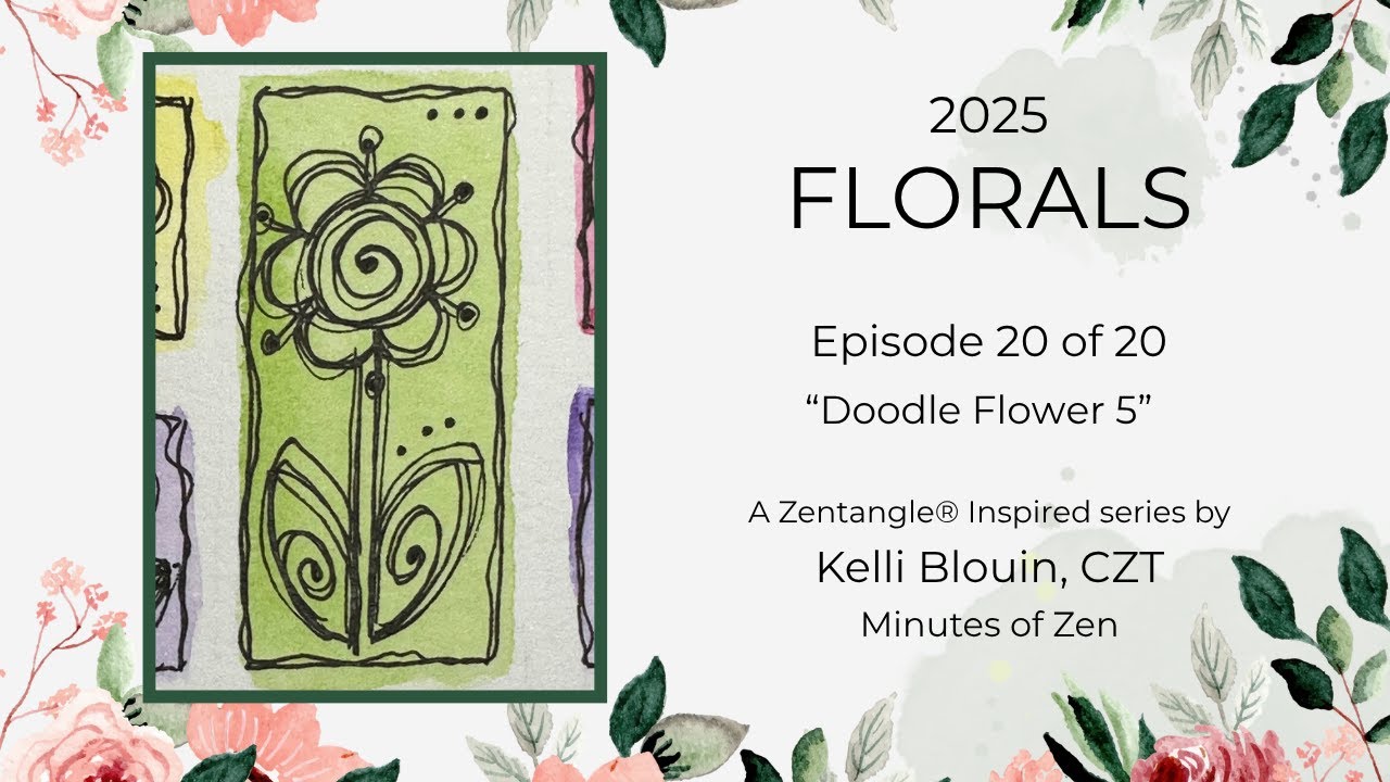 Florals 2025 - Zentangle® Inspired Art - Episode 20- Doodle Flower