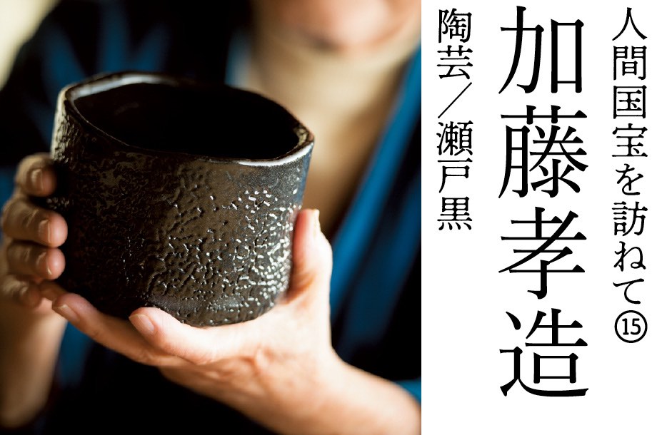 人間国宝を訪ねて⑮ 加藤 孝造 陶芸/瀬戸黒 | 三越伊勢丹オンライン