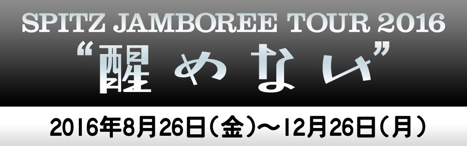 SPITZ JAMBOREE TOUR 2016 “醒 め な い”｜SPITZ mobile